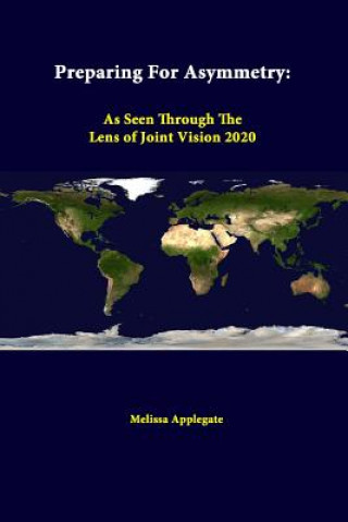 Könyv Preparing for Asymmetry: as Seen Through the Lens of Joint Vision 2020 Strategic Studies Institute