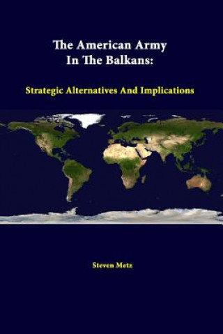 Książka American Army in the Balkans: Strategic Alternatives and Implications Strategic Studies Institute