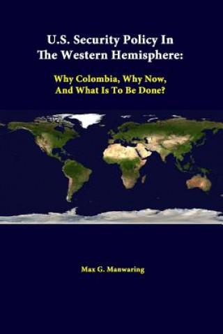 Knjiga U.S. Security Policy in the Western Hemisphere: Why Colombia, Why Now, and What is to be Done? Strategic Studies Institute