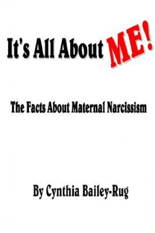 Carte It's All About Me! the Facts About Maternal Narcissism Cynthia Bailey-Rug