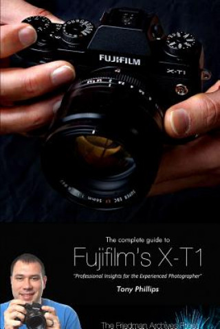 Könyv Complete Guide to Fujifilm's X-T1 Camera (B&W Edition) Tony Phillips