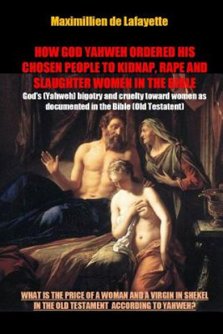 Könyv How God Yahweh Ordered His Chosen People to Kidnap, Rape and Slaughter Women in the Bible Maximillien De Lafayette