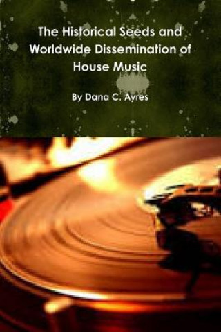 Kniha Historical Seeds and Worldwide Dissemination of House Music Dana Ayres