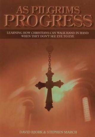 Könyv As Pilgrims Progress - Learning How Christians Can Walk Hand in Hand When They Don't See Eye to Eye David Bjork