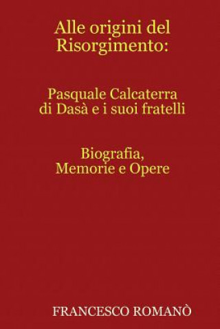 Kniha Alle Origini Del Risorgimento: Pasquale Calcaterra Di Dasa e I Suoi Fratelli Francesco Romana