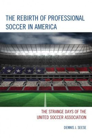 Książka Rebirth of Professional Soccer in America Dennis J. Seese