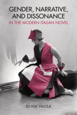 Knjiga Gender, Narrative, and Dissonance in the Modern Italian Novel Silvia Valisa