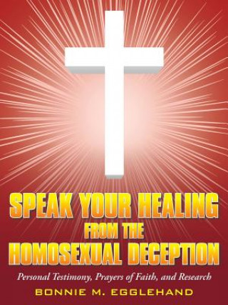 Kniha Speak Your Healing from the Homosexual Deception Bonnie M Egglehand