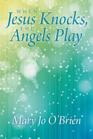 Carte When Jesus Knocks, the Angels Play Mary Jo O'Brien