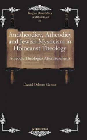 Книга Antitheodicy, Atheodicy and Jewish Mysticism in Holocaust Theology DANIEL GARNER