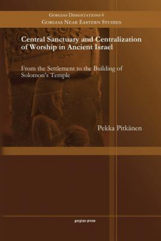 Książka Central Sanctuary and Centralization of Worship in Ancient Israel PEKKA PITK NEN