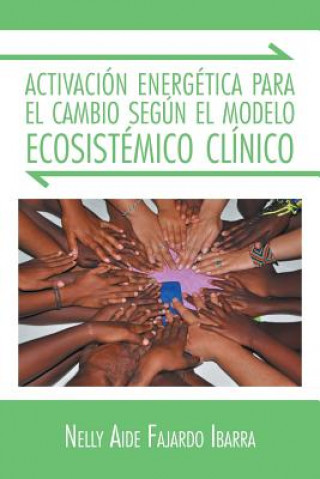 Kniha Activacion Energetica Para El Cambio Segun El Modelo Ecosistemico Clinico Nelly Aide Fajardo Ibarra
