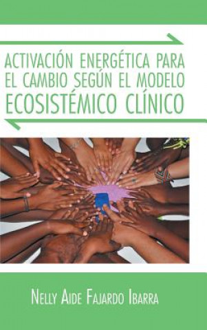 Knjiga Activacion Energetica Para El Cambio Segun El Modelo Ecosistemico Clinico Nelly Aide Fajardo Ibarra