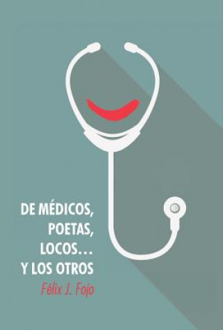Книга de Medicos, Poetas, Locos... y Los Otros Felix J Fojo