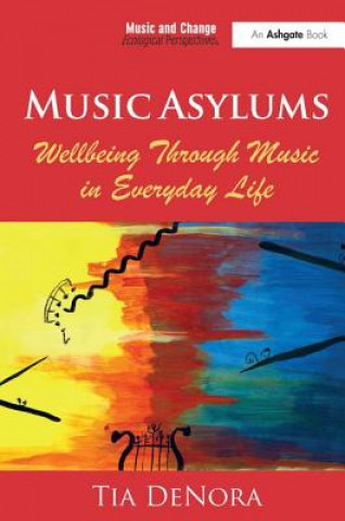 Libro Music Asylums: Wellbeing Through Music in Everyday Life Tia DeNora