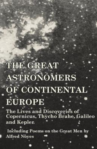 Buch Great Astronomers of Continental Europe - The Lives and Discoveries of Copernicus, Thycho Brahe, Galileo and Kepler - Including Poems on the Great Men Various