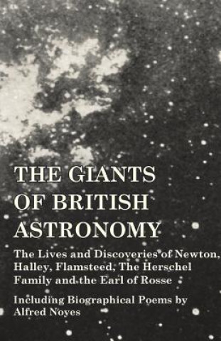 Könyv Giants of British Astronomy - The Lives and Discoveries of Newton, Halley, Flamsteed, the Herschel Family and the Earl of Rosse - Including Biographic Various