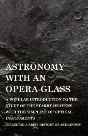 Carte Astronomy with an Opera-Glass - A Popular Introduction to the Study of the Starry Heavens with the Simplest of Optical Instruments - Including a Brief GARRETT P. SERVISS