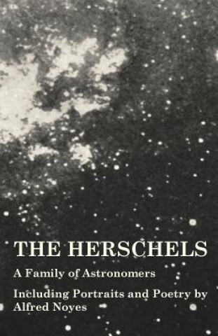 Carte Herschels - A Family of Astronomers - Including Portraits and Poetry by Alfred Noyes Various