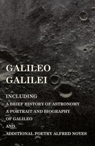 Kniha Galileo Galilei - Including a Brief History of Astronomy, a Portrait and Biography of Galileo and Additional Poetry Alfred Noyes Various