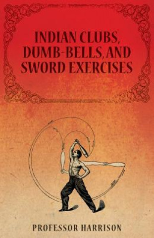 Книга Indian Clubs, Dumb-Bells, and Sword Exercises PROFESSOR HARRISON