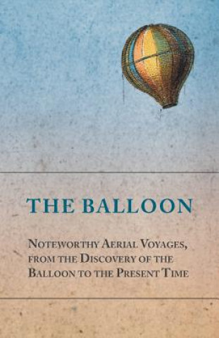 Libro Balloon - Noteworthy Aerial Voyages, from the Discovery of the Balloon to the Present Time - With a Narrative of the Aeronautic Experiences of Mr. Sam Anon