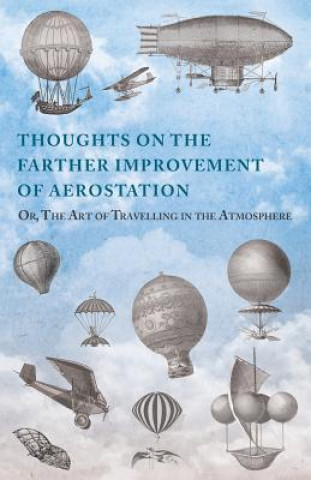 Книга Thoughts on the Farther Improvement of Aerostation; Or, the Art of Travelling in the Atmosphere: With a Description of a Machine, Now Constructing, on Anon