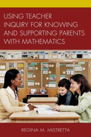 Libro Using Teacher Inquiry for Knowing and Supporting Parents with Mathematics Regina M. Mistretta