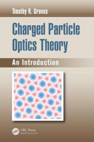 Książka Charged Particle Optics Theory Timothy R. Groves