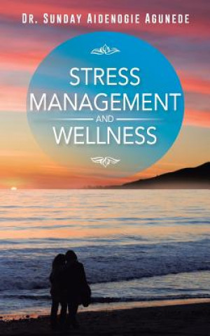 Kniha Stress Management and Wellness Dr Sunday Aidenogie Agunede