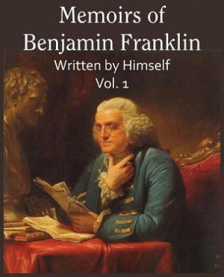 Carte Memoirs of Benjamin Franklin; Written by Himself Vol. 1 Benjamin Franklin
