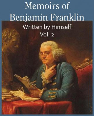 Carte Memoirs of Benjamin Franklin; Written by Himself Vol. 2 Benjamin Franklin