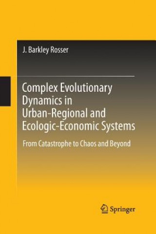 Kniha Complex Evolutionary Dynamics in Urban-Regional and Ecologic-Economic Systems J Barkley Rosser