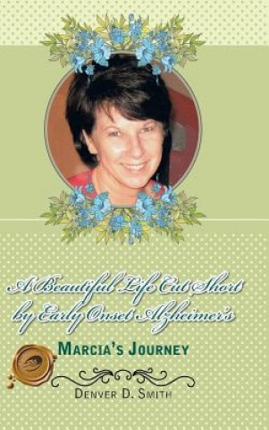 Könyv Beautiful Life Cut Short by Early Onset Alzheimer's Denver D Smith