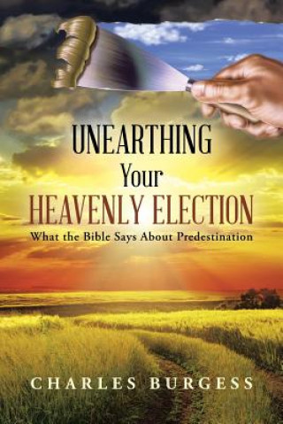 Kniha Unearthing Your Heavenly Election Charles Burgess