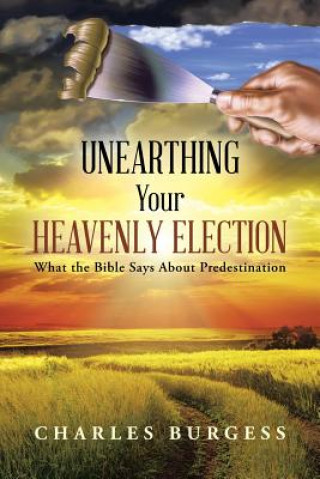 Knjiga Unearthing Your Heavenly Election Charles Burgess