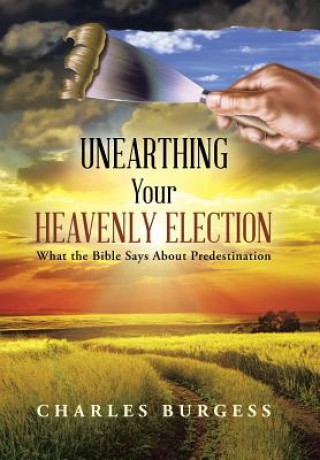 Könyv Unearthing Your Heavenly Election Charles Burgess