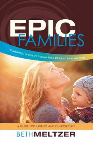 Libro Epic Families, Equipping Parents to Inspire Their Children to Know God Beth Meltzer