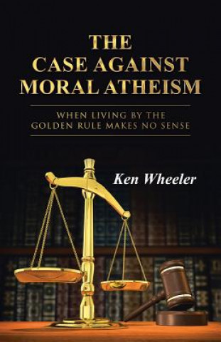 Βιβλίο Case Against Moral Atheism Ken Wheeler