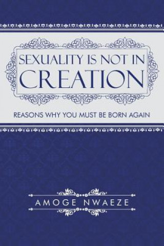 Könyv Sexuality Is Not in Creation Amoge Nwaeze