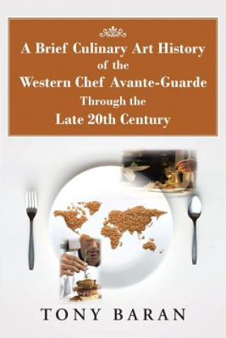 Kniha Brief Culinary Art History of the Western Chef Avante-Guarde Through the Late 20th Century Tony Baran