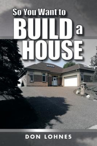 Kniha So You Want to Build a House Don Lohnes