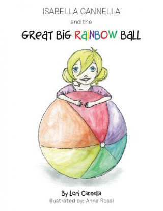 Könyv Isabella Cannella and the Great Big Rainbow Ball LORI CANNELLA