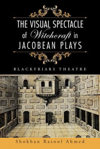 Könyv Visual Spectacle of Witchcraft in Jacobean Plays Shokhan Rasool Ahmed