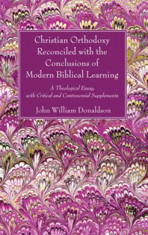 Kniha Christian Orthodoxy Reconciled with the Conclusions of Modern Biblical Learning John William Donaldson