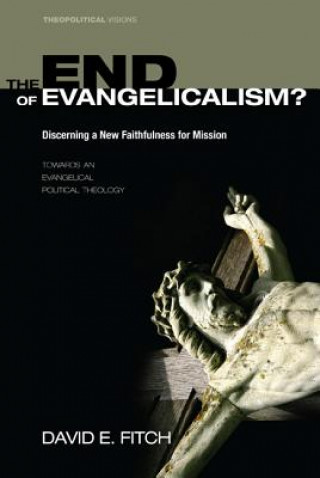 Kniha End of Evangelicalism? Discerning a New Faithfulness for Mission DAVID E. FITCH