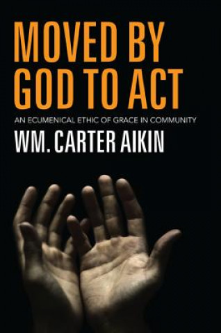 Könyv Moved by God to ACT WM. CARTER AIKIN