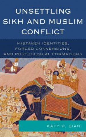 Book Unsettling Sikh and Muslim Conflict Katy P. Sian