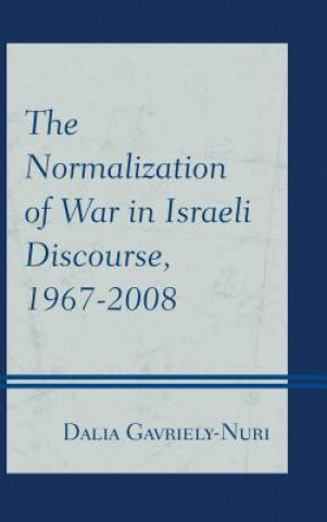 Könyv Normalization of War in Israeli Discourse, 1967-2008 Dalia Gavriely-Nuri