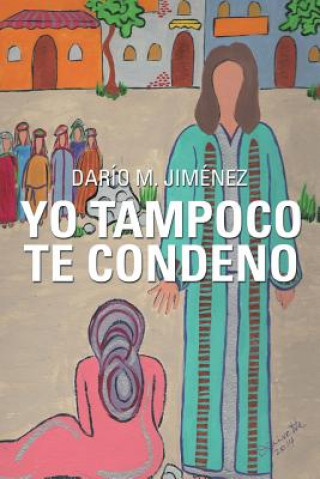 Livre Yo Tampoco Te Condeno Dario M Jimenez